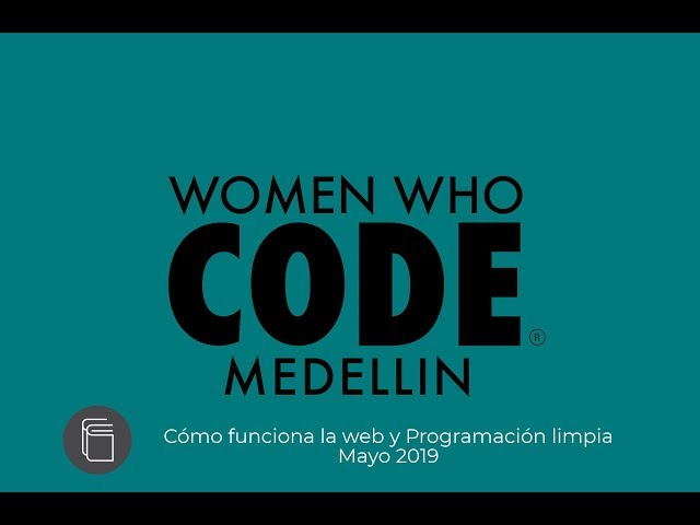 Women Who Code Medellín - Como funciona la Web, Programación Limpia