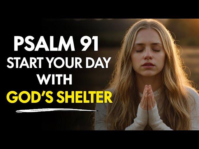 Psalm 91: Start Your Day With God's Shelter | Morning Prayer