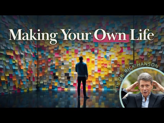 Making Your Own Life – Talk with Dr. Rick Hanson