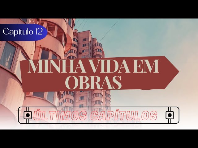 Minha Vida em Obras (My Life in Construction) Capítulo 12