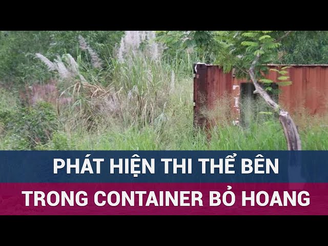 Phát hiện thi thể bên trong container bỏ hoang bên chân núi | VTC Now