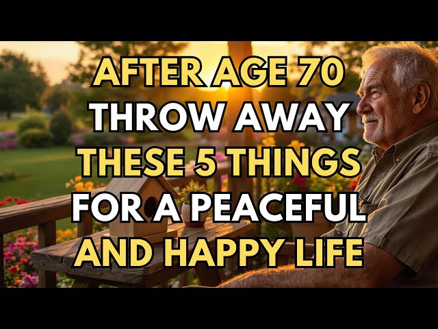 After Age 70, Throw Away These 5 Things for a Peaceful and Happy Life