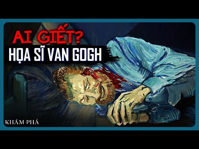 Bí Ẩn Sau Sự Ra Đi Đầy Tranh Cãi Của Danh Hoạ Van Gogh