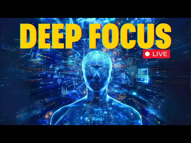 🔴 Deep Focus LIVE Music - 24/7 Playlist to Focus Your Mind for Studying and Concentration