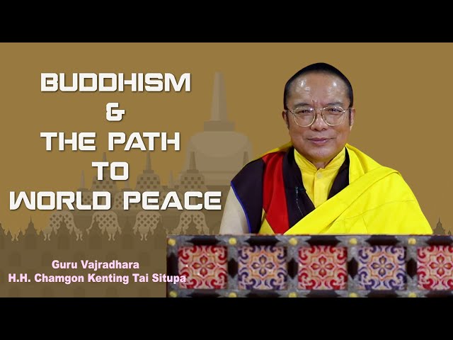 Buddhism and the Path to World Peace || Guru Vajradhara Chamgon Kenting Tai Situpa