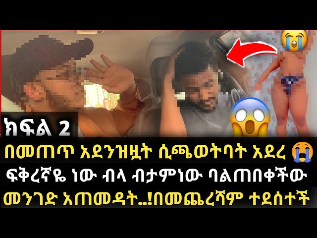 🌑ስለወደደችዉ በዚ ልክ ክፋት😭😭 ገንዘቧን ሊዘርፋት ስላልተሳካለት በድብቅ ቀርጿት እያስፈራራት እያለ ባልጠበቀበት መንገድ ያዝነዉ-የጥንዶች ፈተና