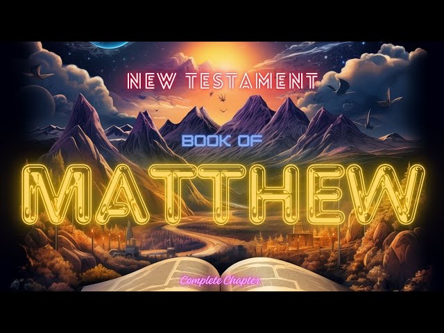 BOOK OF MATTHEW, COMPLETE CHAPTER , 1ST BOOK OF NEW TESTAMENT