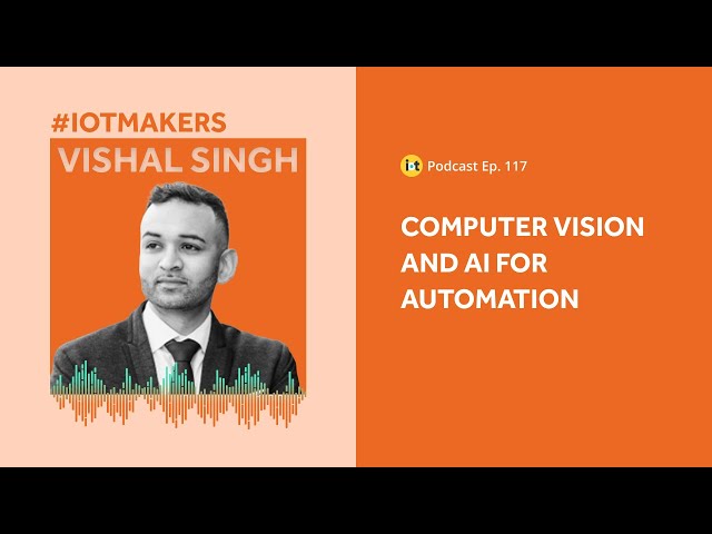 Computer Vision and AI for Automation | IoT For All Podcast E117 | ZenduIT’s Vishal Singh