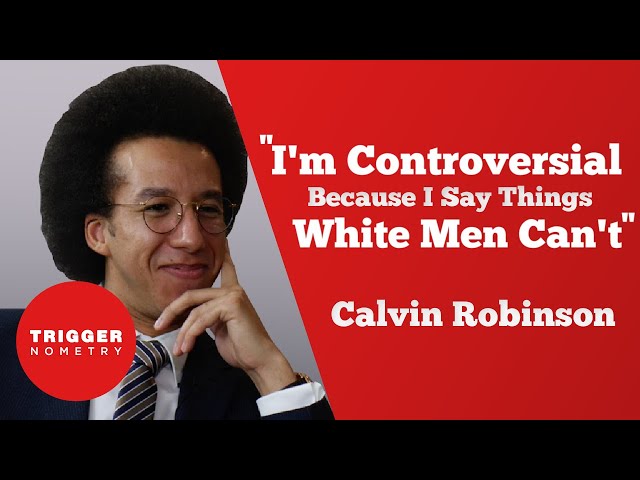 "I'm Controversial Because I Say Things a White Man Can't" - Calvin Robinson