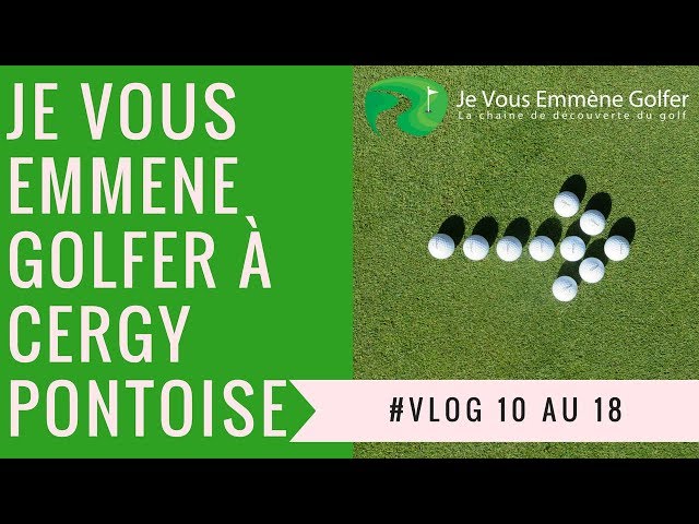 Golf Vlog au Golf de Cergy-Pontoise : Je vous emmène golfer du 10 au 18