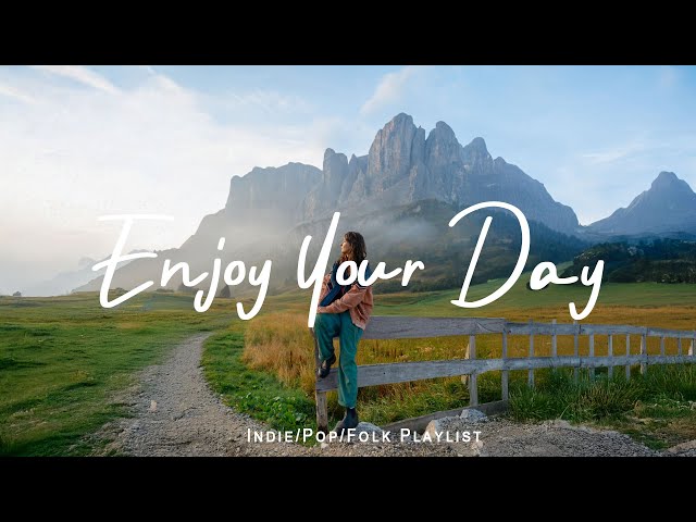 Enjoy Your Day 🌻 Chill Morning Songs To Start Your Day | Best Indie/Pop/Folk/Acoustic Playlist