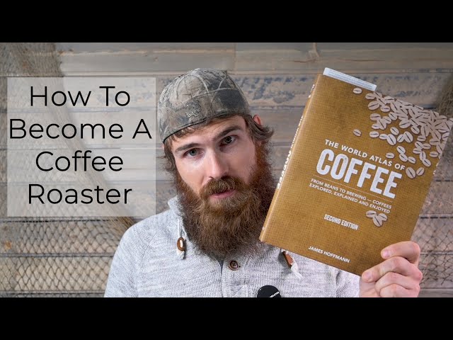 HOW TO BECOME A COFFEE ROASTER? -  Getting Started: Everything You Need To Know