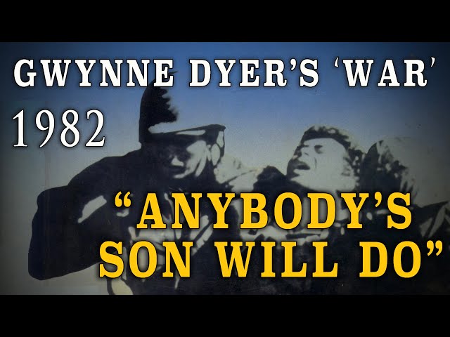 "Gwynne Dyer’s War" Part Two - "Anybody's Son Will Do" (1982)