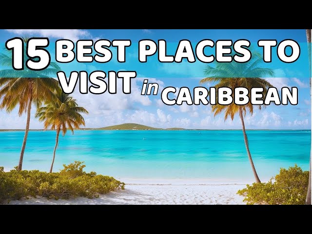 15 Best Places to Visit in the Caribbean: A Journey Through Paradise Islands and Cultural Richness!