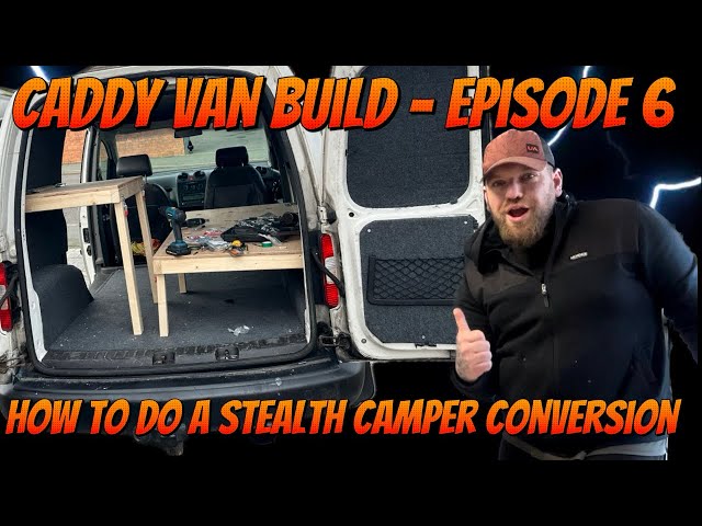 How To Do A Stealth Camper Conversion - Caddy Van Build - Episode 6