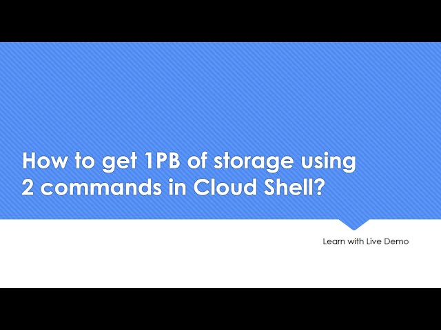 How to get 1PB of storage using 2 commands in Cloud Shell?