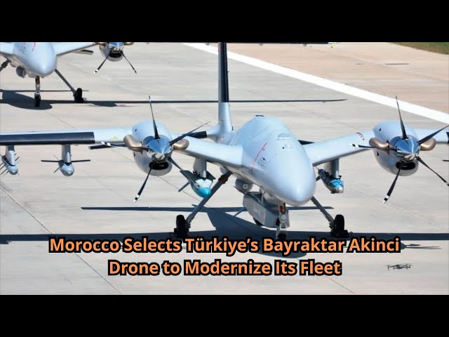 Morocco Selects Türkiye’s Bayraktar Akinci Drone to Modernize Its Fleet