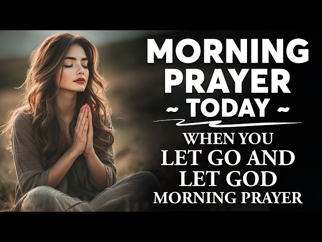 MORNING PRAYER TODAY 🙏 When You Let GO and Let GOD | Powerful Morning Prayer