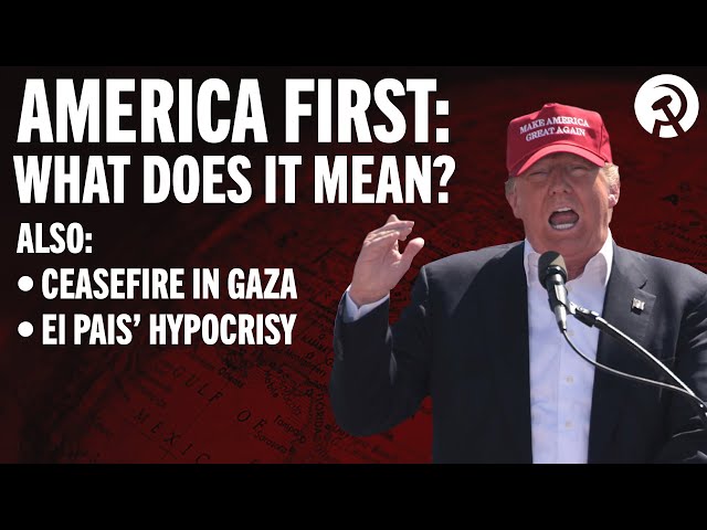 'America First' – What does it mean? What next for Gaza? and El País’ liberal hypocrisy