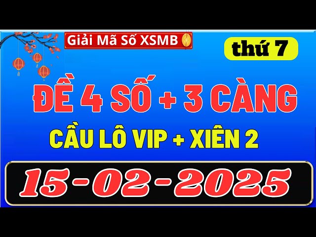 SOI CẦU MIỀN BẮC 15/02, DỰ ĐOÁN XSMB THỨ 7 , SOI CẦU MB, XỔ SỐ MIỀN BẮC , GIẢI MÃ SỐ XSMB