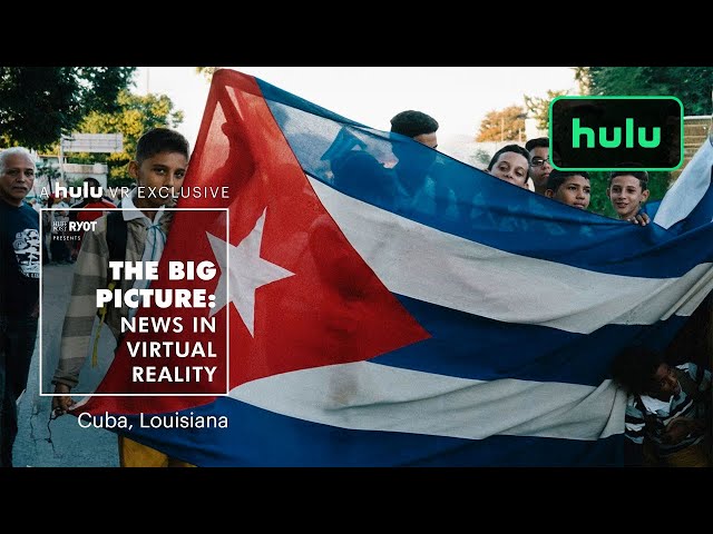 Big Picture: News in Virtual Reality | Louisiana and Cuba | Hulu