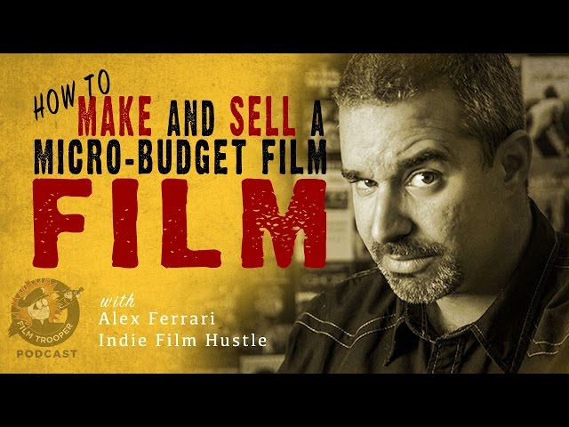 [Podcast] How To Make and Sell a Micro-Budget Film with Alex Ferrari