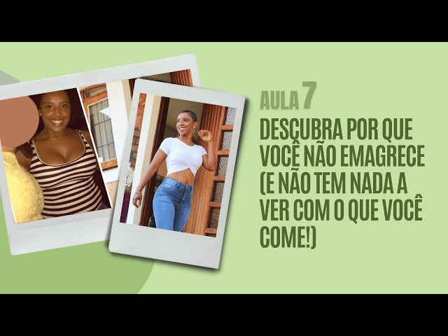 Descubra Por Que Você Não Emagrece e Não Tem Nada a Ver com o Que Você Come! | Aula 7.