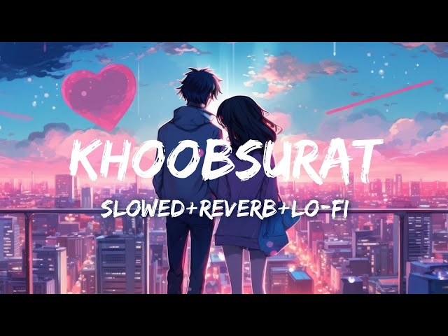 Khoobsurat - Lo-fi mix | Slowed Reverb Lo-fi |Vishal Mishra | Sachin-Jigar | Lyrics Video