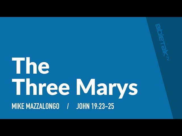 The 3 Marys (John 19) | Mike Mazzalongo | BibleTalk.tv