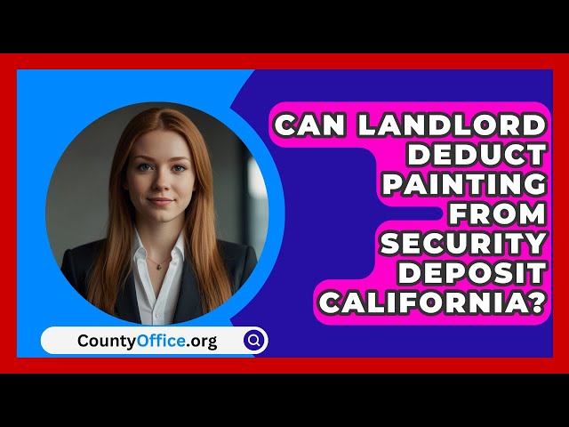 Can Landlord Deduct Painting From Security Deposit California? - CountyOffice.org