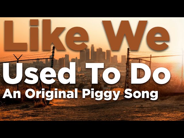 "Like We Used To Do" an Original Piggy Song [Audio Only]