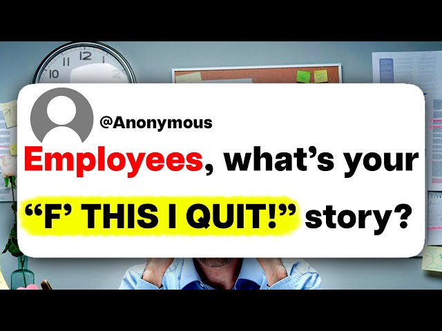 Employees, what's your "F' THIS I QUIT!" story?