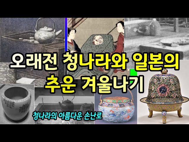 오래전 청나라와 일본은 추운 겨울을 어떻게 보냈을까?  I 청나라 손난로 I 캉 I  히바치 I 코타츠 I 자금성 난방 I 난방