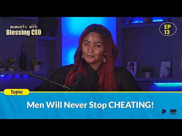 Men Will Never Stop CHEATING | Moments With Blessing CEO