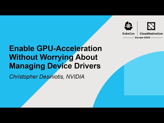 Enable GPU-Acceleration Without Worrying About Managing Device Drivers - Christopher Desiniotis