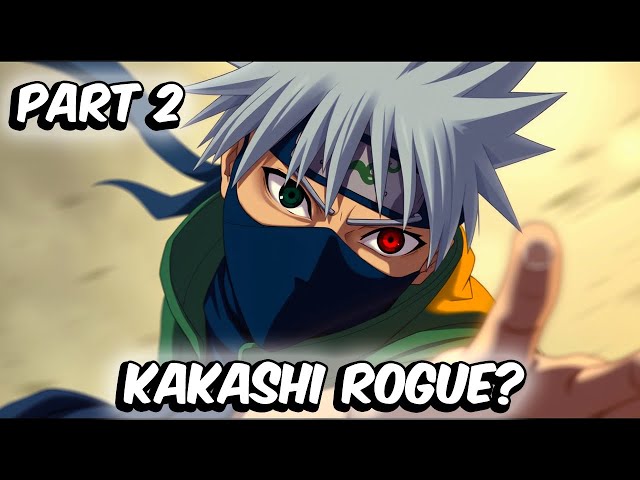 What If Kakashi Went Rogue? (Part 2)