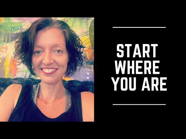 Start where you are: Facing fears, overcoming procrastination, taking baby steps towards your dreams