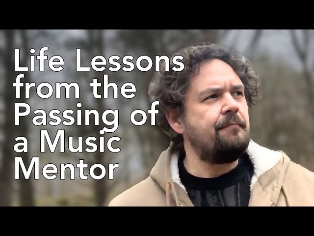 Life Lessons from the Passing of a Music Mentor