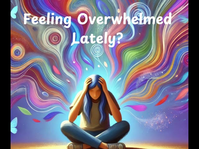 Feeling Overwhelmed Lately?