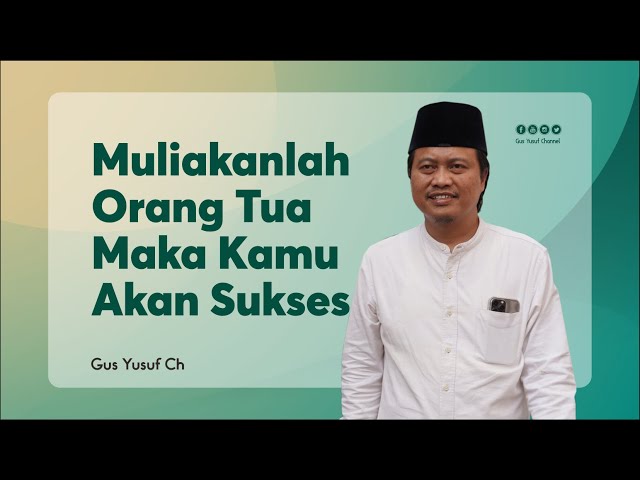 Muliakanlah Orang Tuamu, Maka Kamu Akan Sukses  - Gus Yusuf Ch -