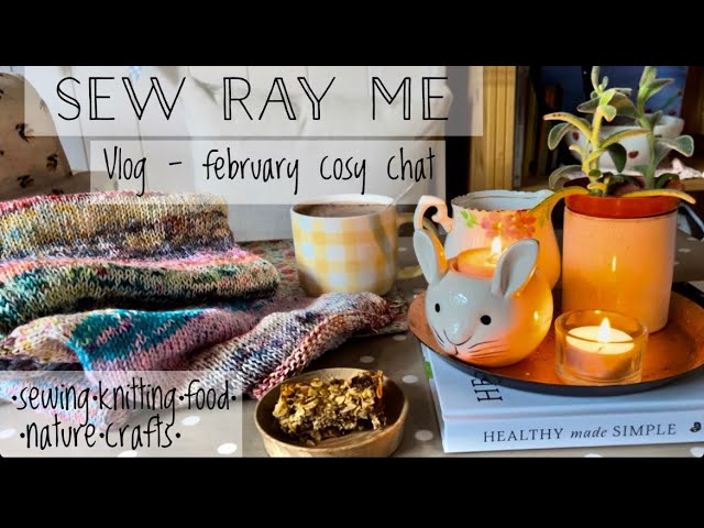 Sew Ray Me Vlog - a cosy February chat - scrappy scarf knitting, sewing and a countryside walk