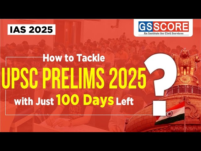 UPSC Prelims 2025: How to Tackle the Last 100 Days? | IAS 2025 Strategy