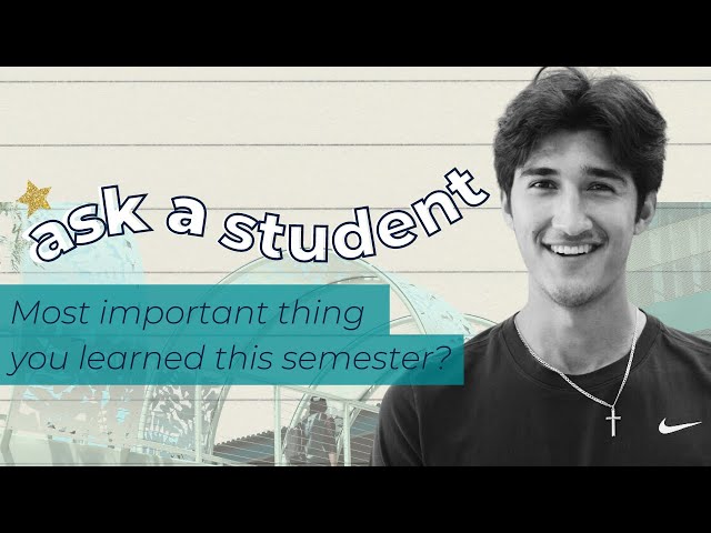 Ask a Student: Most important thing you learned this semester?