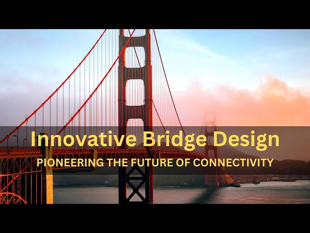 Innovative Bridge Design Insights: Pioneering the Future of Connectivity