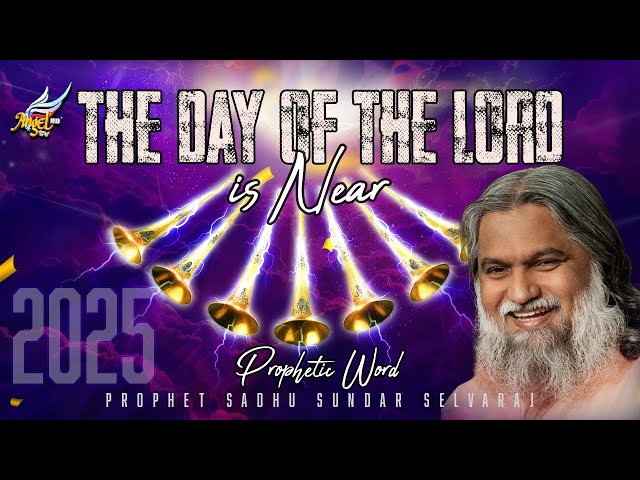 The Day of the Lord is Near: Prophetic Word for 2025 – Sadhu Sundar Selvaraj | AngelTV.org