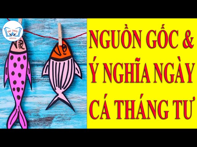 Nguồn gốc và Ý nghĩa ngày Cá tháng tư 1/4 | TRI THỨC Official