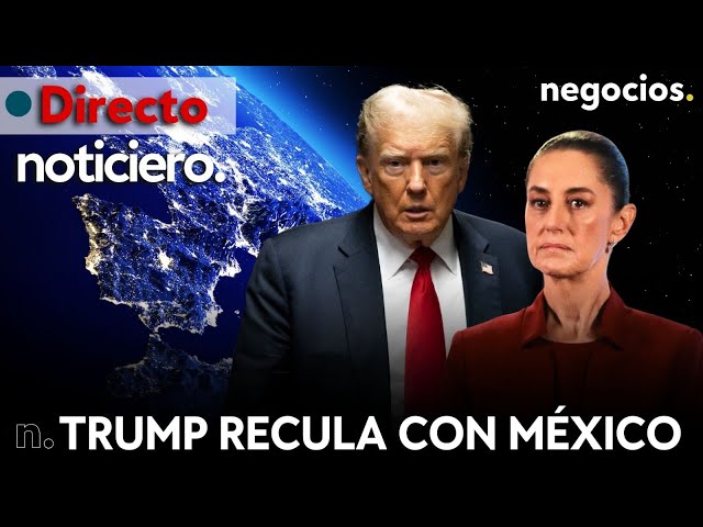 NOTICIERO: Trump recula con México y atrasa los aranceles, Sheinbaum guarda el planB y Europa alerta