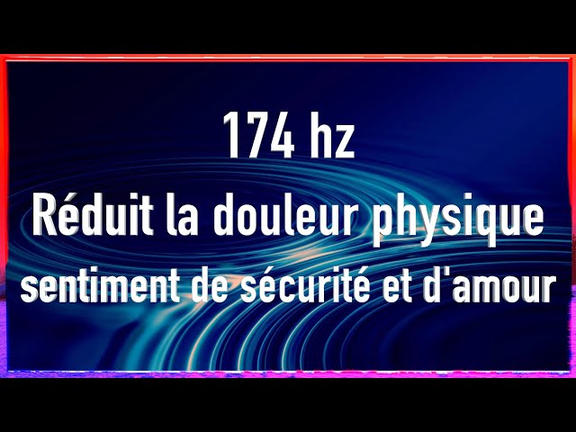 174 hz - réduit la douleurs physique - sentiment de sécurité et d'amour