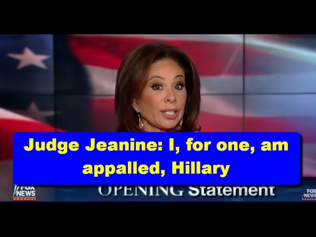 Judge Jeanine: I, for one, am appalled, Hillary