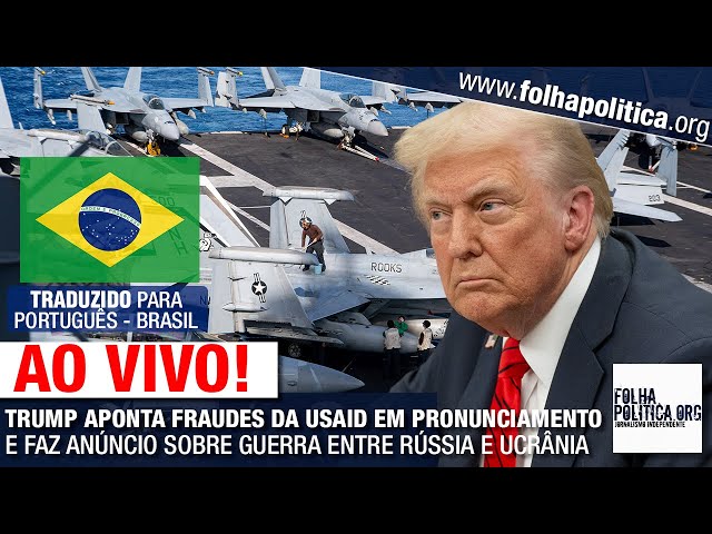 DONALD TRUMP APONTA FRAUDES DA USAID EM PRONUNCIAMENTO E FAZ ANÚNCIO SOBRE GUERRA ENTRE RÚSSIA E U..